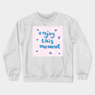 ENJOY THIS MOMENT Crewneck Sweatshirt